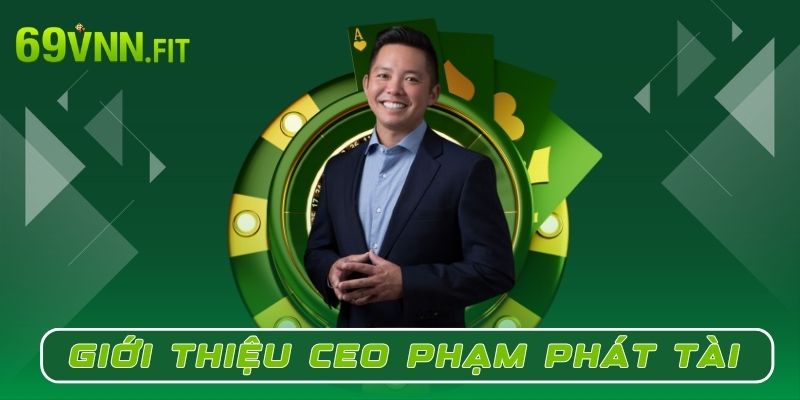 CEO Phạm Phát Tài là tác giả đứng sau thành công của 69VN