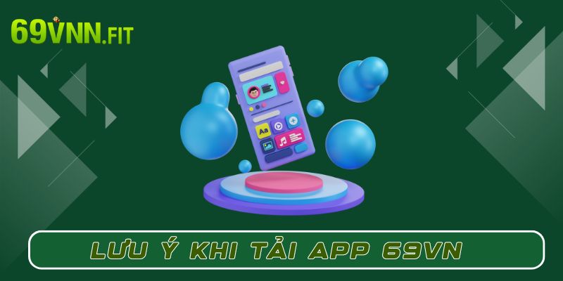 Lưu ý quan trọng khi tải app 69VN mà tân thủ cần nắm vững