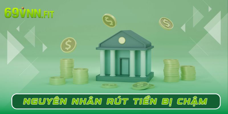 Nguyên nhân khiến quá trình rút tiền 69VN bị chậm