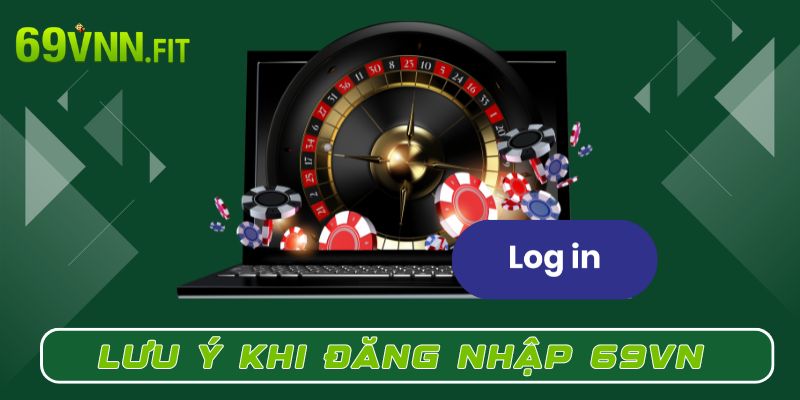 Những điều quan trọng cần lưu ý khi đăng nhập 69VN