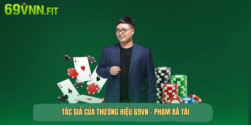 Tác giả của thương hiệu 69VN - Phạm Phát Tài